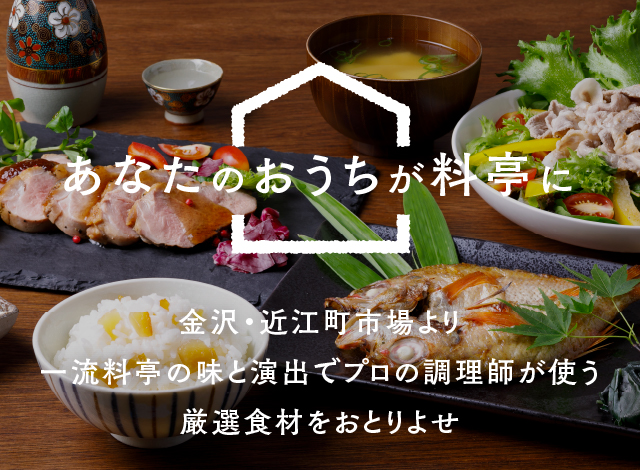 あなたのおうちが料亭に　金沢・近江町市場より一流料亭の味と演出でプロの調理師が使う厳選食材をおとりよせ