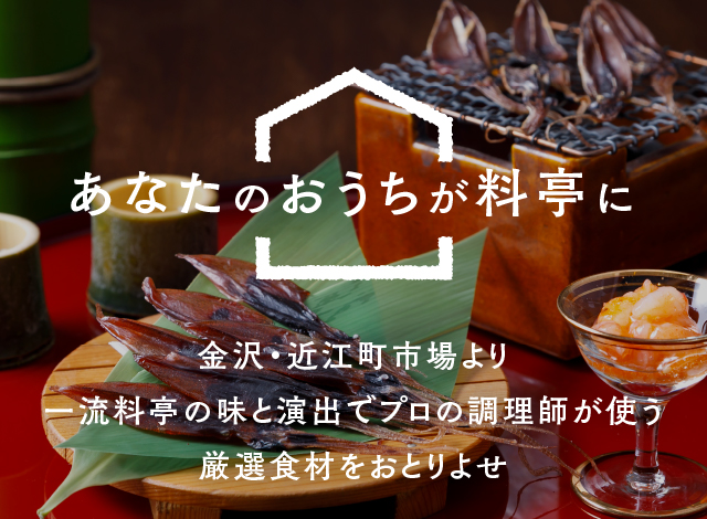 あなたのおうちが料亭に　金沢・近江町市場より一流料亭の味と演出でプロの調理師が使う厳選食材をおとりよせ